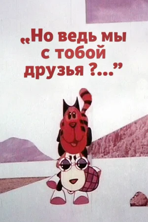 Но ведь мы с тобой друзья?